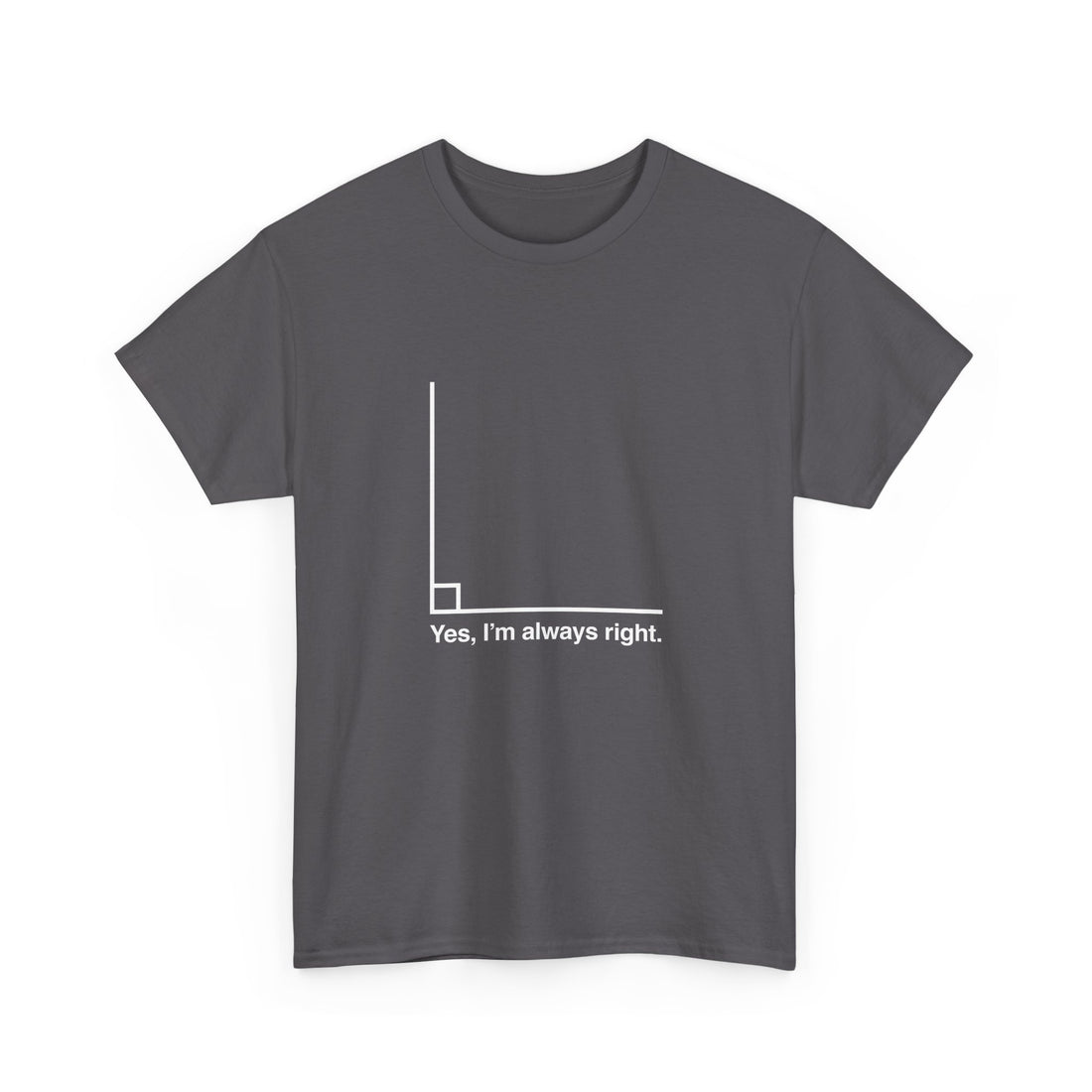 Yes I’m Always Right - Regular Unisex Crewneck T-Shirt