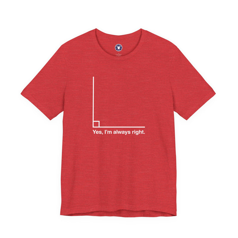 Yes I’m Always Right - Premium Unisex Crewneck T-Shirt