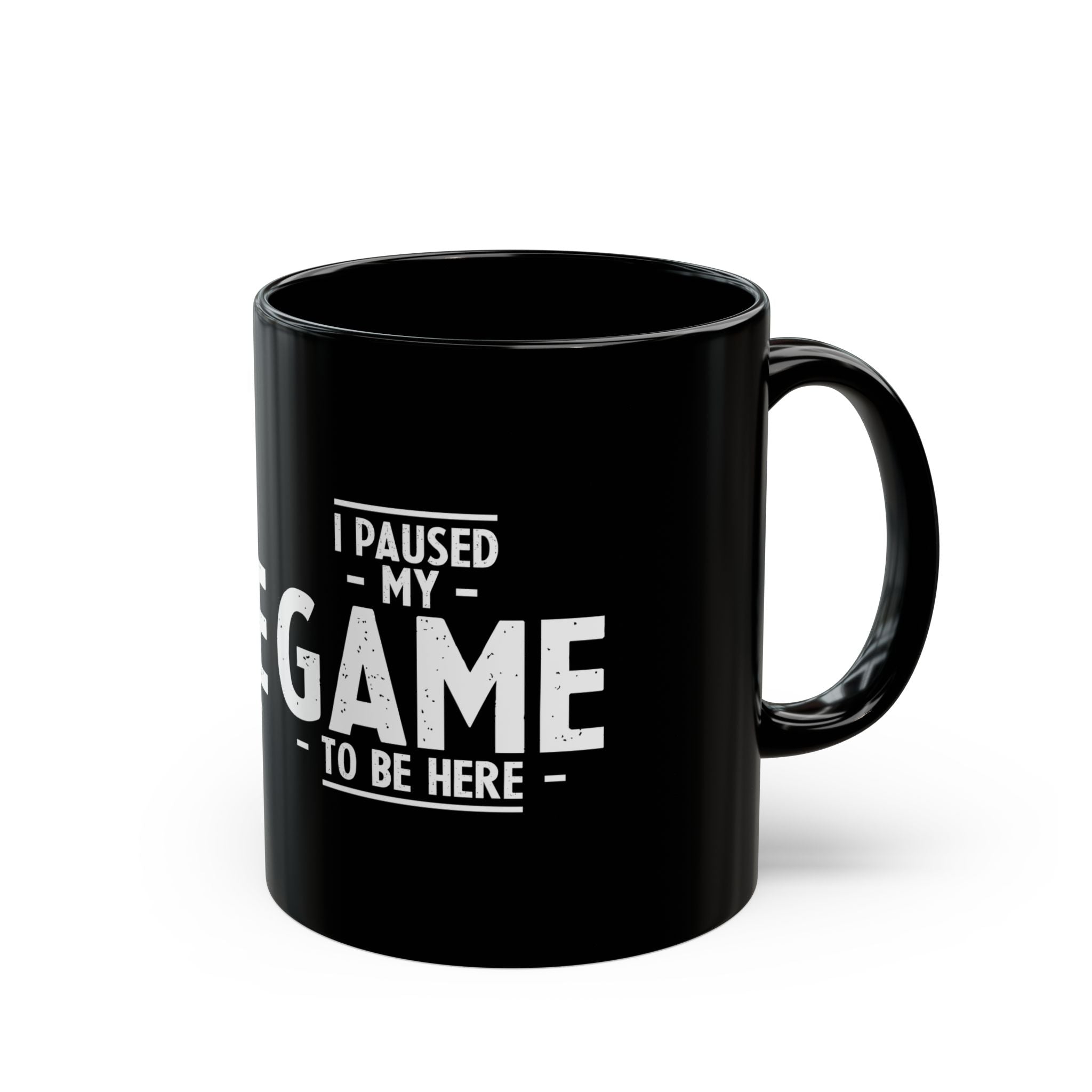 I Paused My Game To Be Here - Black Glossy Mug