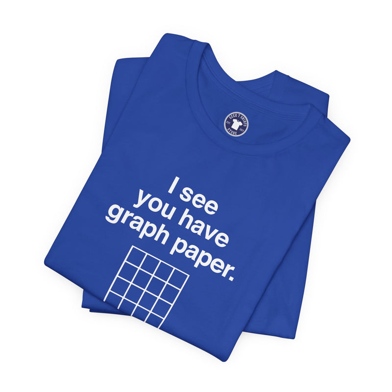 I See You Have Graph Paper - Premium Unisex Crewneck T-Shirt
