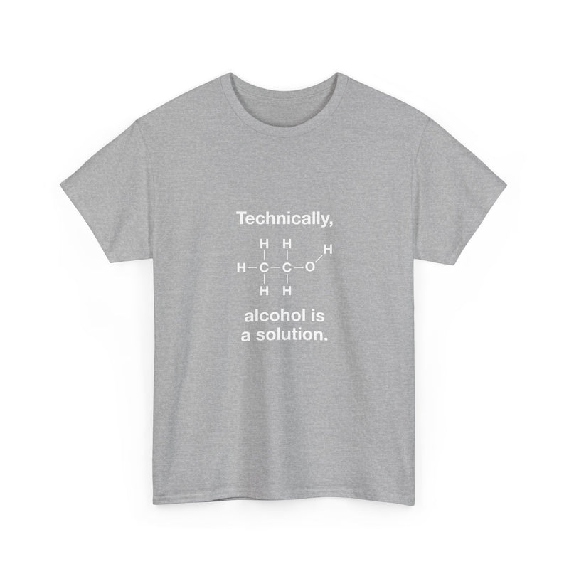 Technically Alcohol Is A Solution T-Shirt, Chemistry Humor Tee, Geek T-Shirt, Nerd Shirt, Science Gift, STEM Shirt, Funny Science Apparel