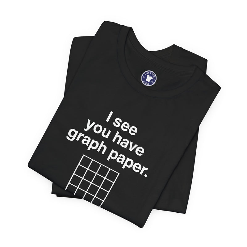 I See You Have Graph Paper - Premium Unisex Crewneck T-Shirt
