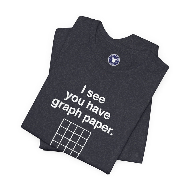 I See You Have Graph Paper - Premium Unisex Crewneck T-Shirt