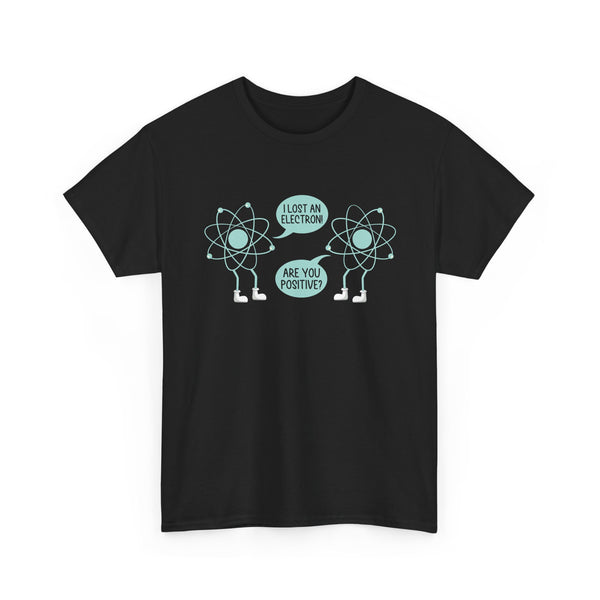 I Lost An Electron Are You Positive - Physics Shirt - Regular Unisex Crewneck T-Shirt