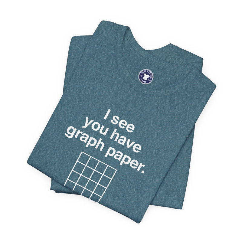 I See You Have Graph Paper - Premium Unisex Crewneck T-Shirt