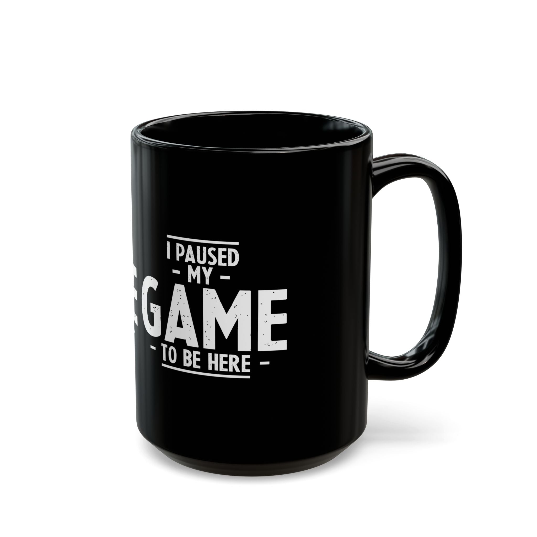 I Paused My Game To Be Here - Black Glossy Mug
