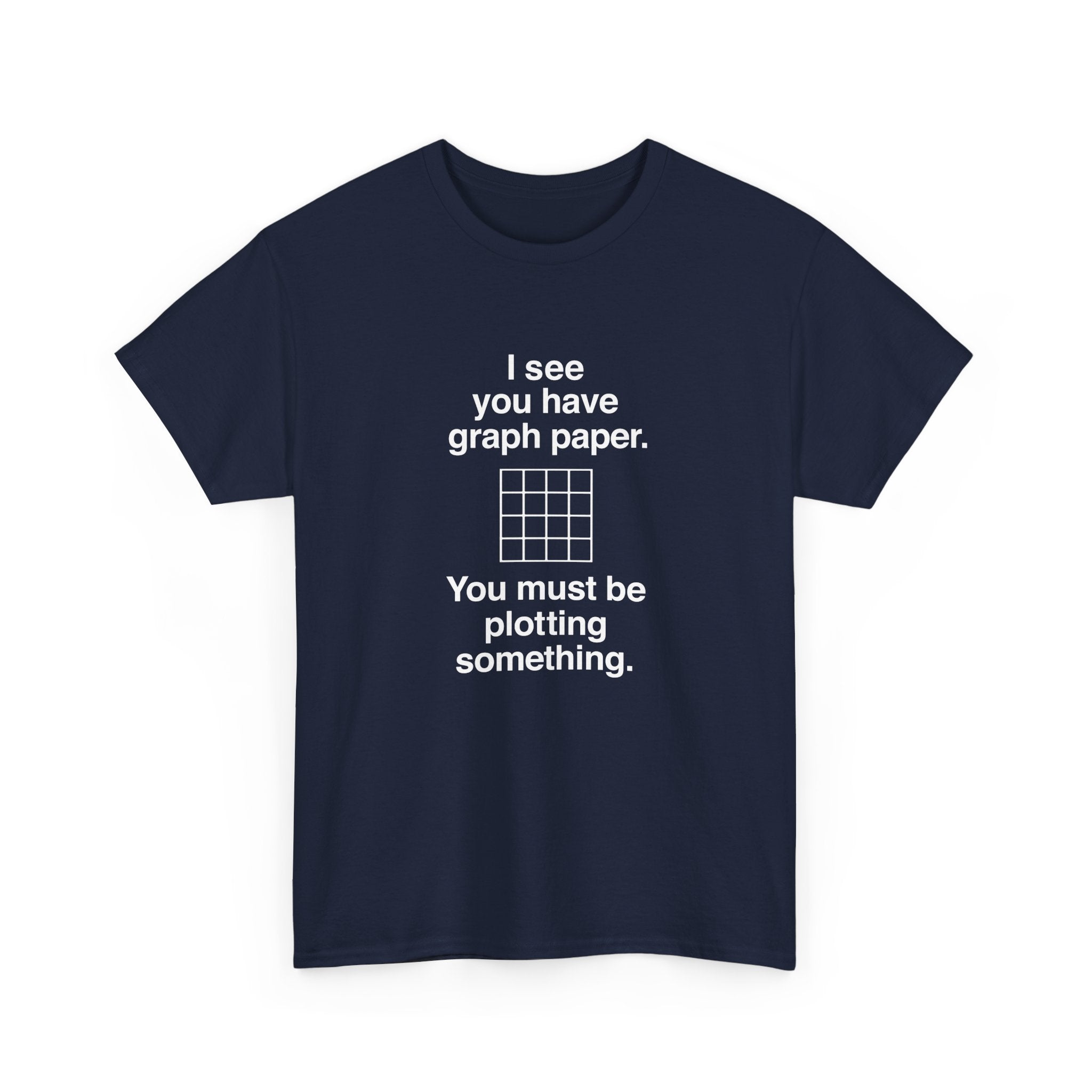 I See You Have Graph Paper -  Unisex Crewneck T-Shirt