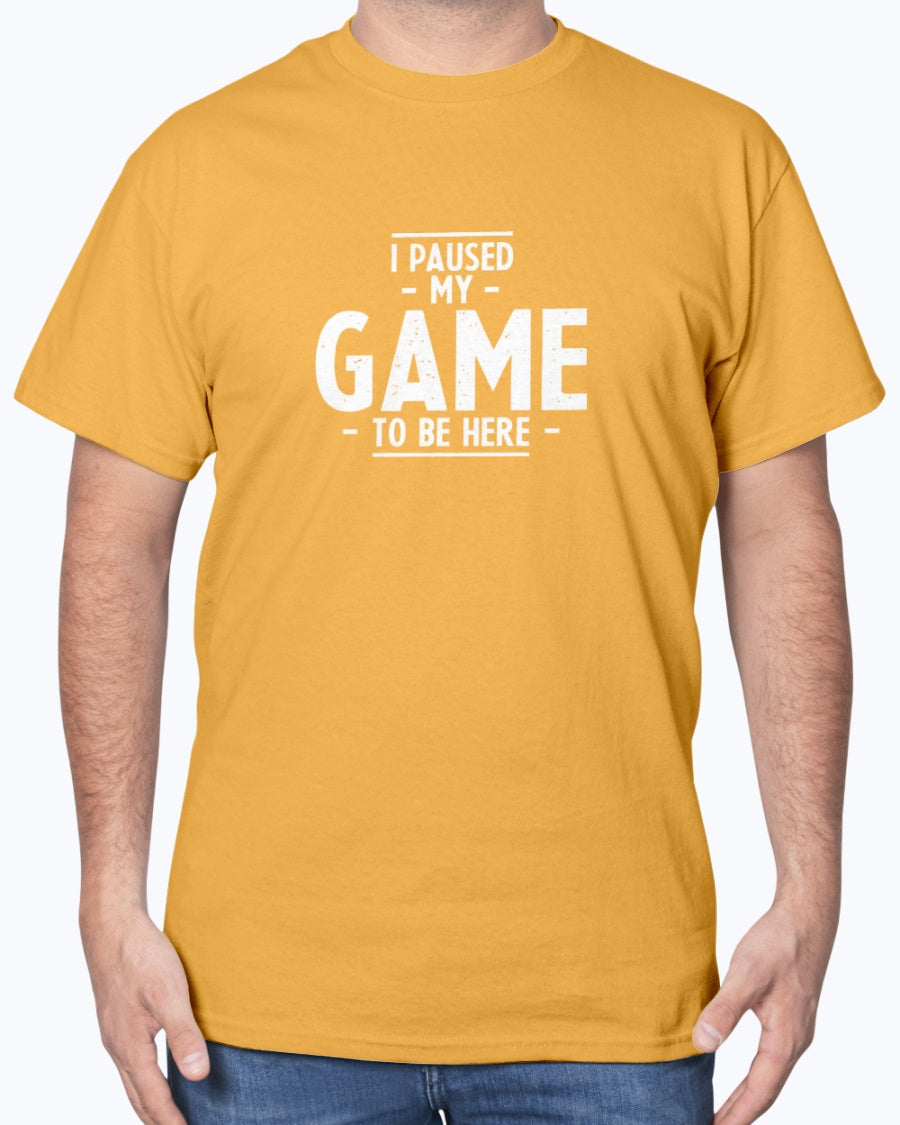 I Paused My Game To Be Here - Geek Gamer Unisex T-Shirt