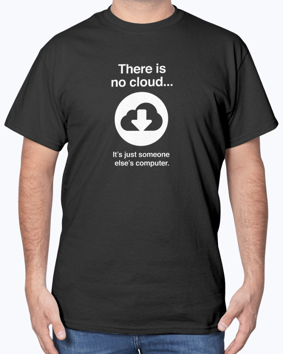 There Is No Cloud - Sarcastic IT Shirt - Computer Shirt - Nerd Unisex Shirt