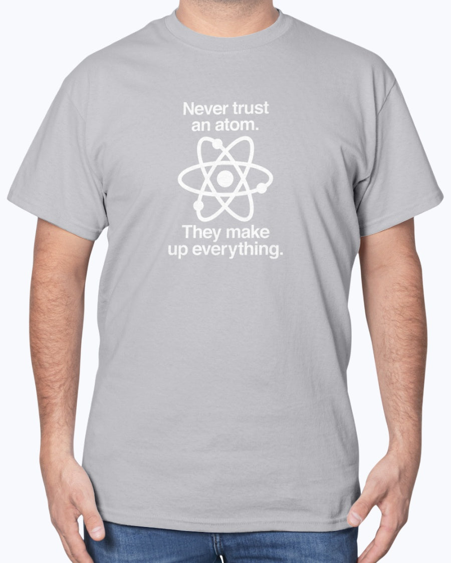 Never Trust An Atom - Geek Science Physics Unisex T-Shirt