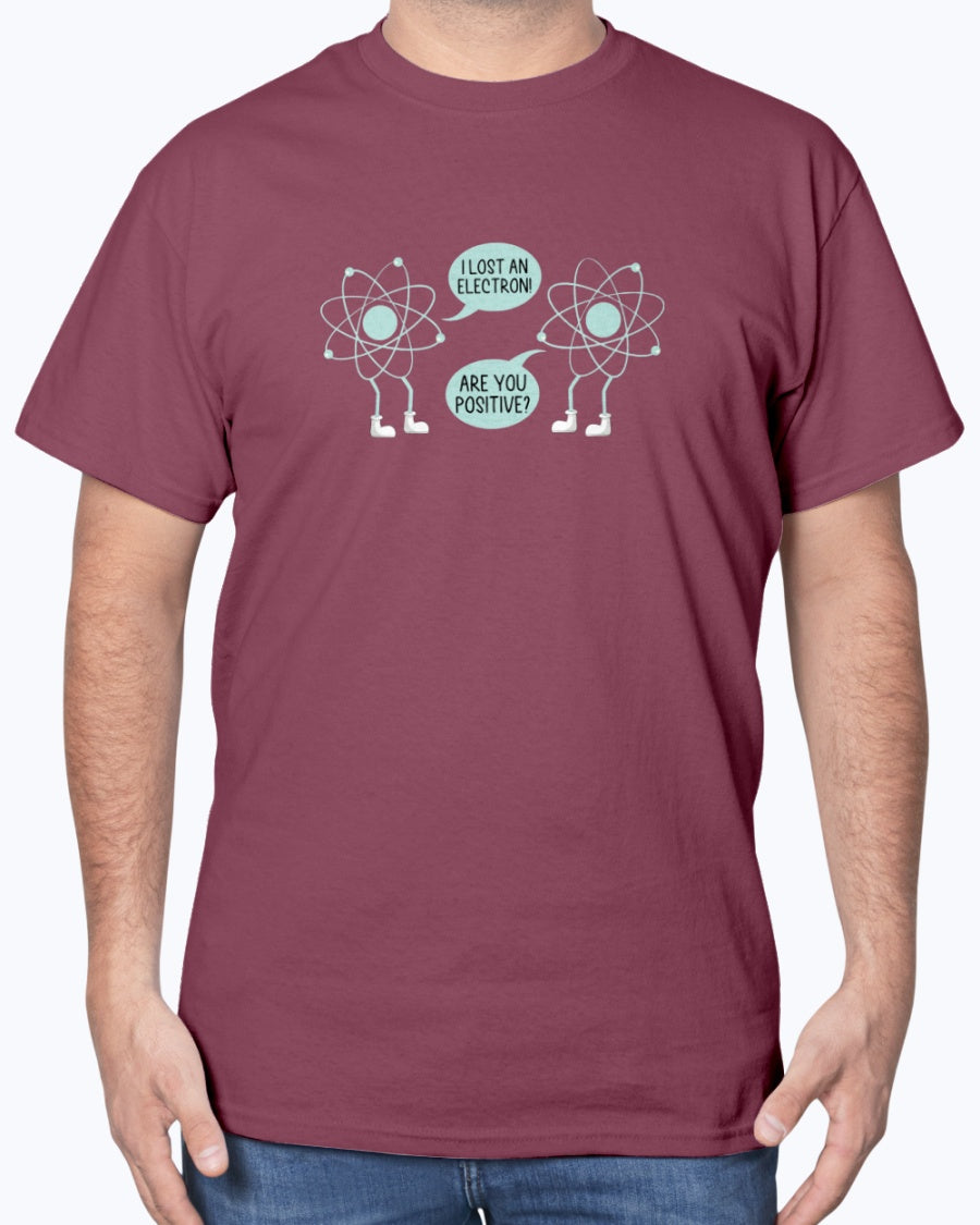 I Lost An Electron Are You Positive - Physics Shirt - Science Unisex T-Shirt