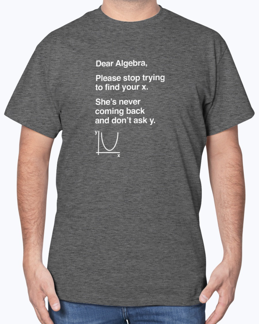 Dear Algebra - Math Teacher - Math Joke Geek Unisex T-Shirt