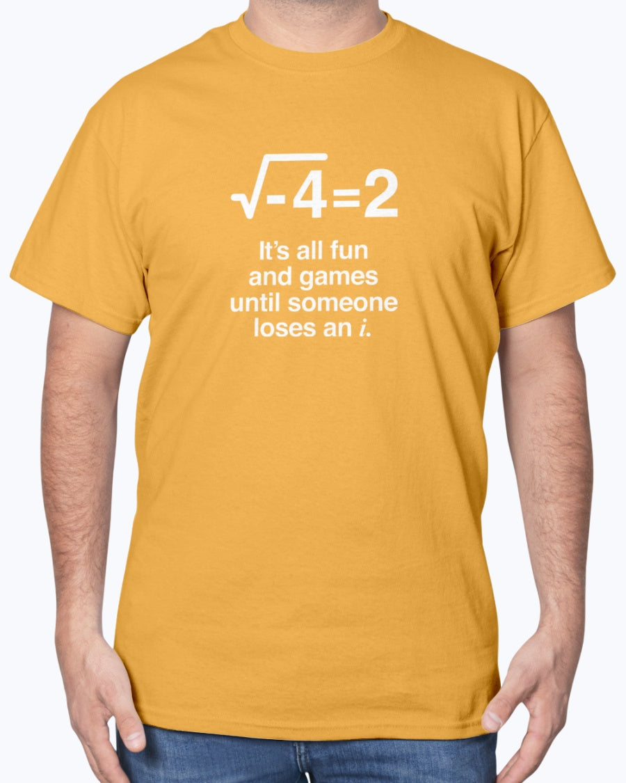 It's All Fun And Games Until Someone Loses An i - Funny Math Unisex T-Shirt