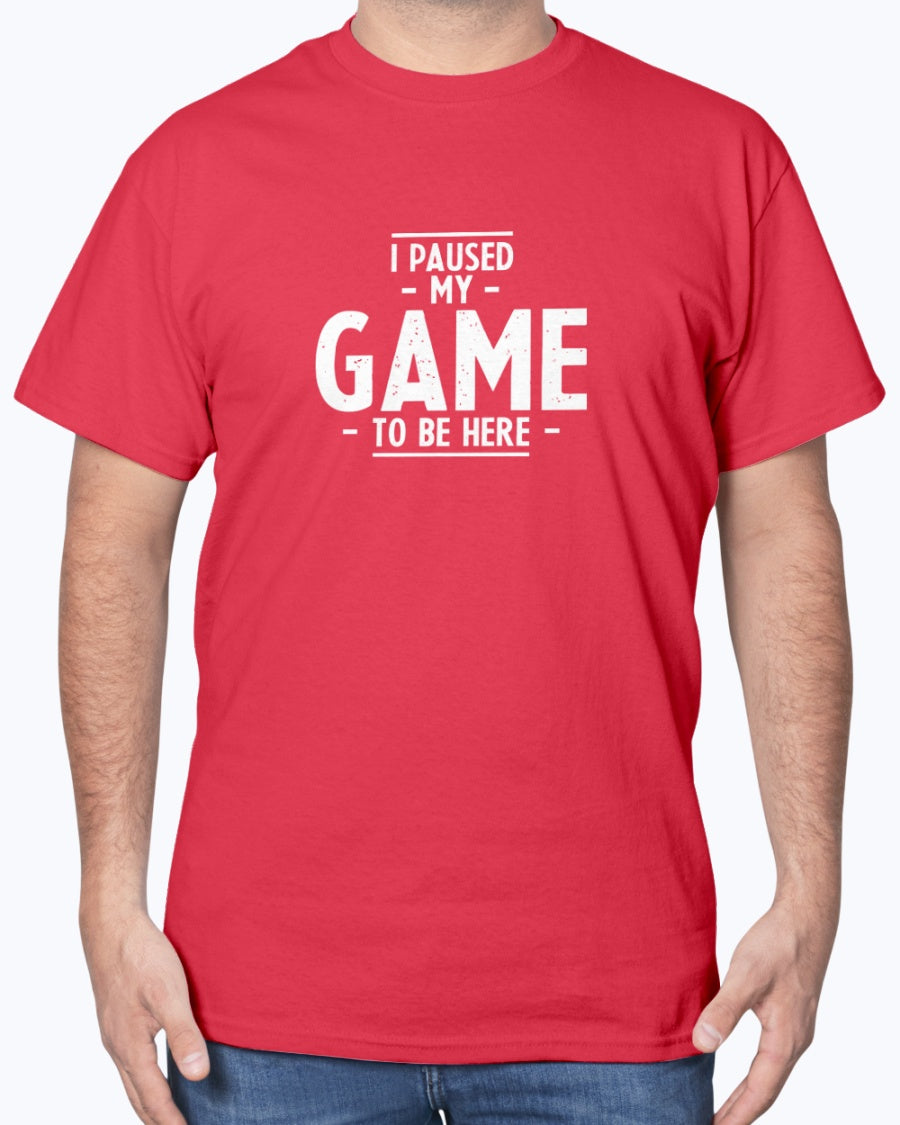 I Paused My Game To Be Here - Geek Gamer Unisex T-Shirt
