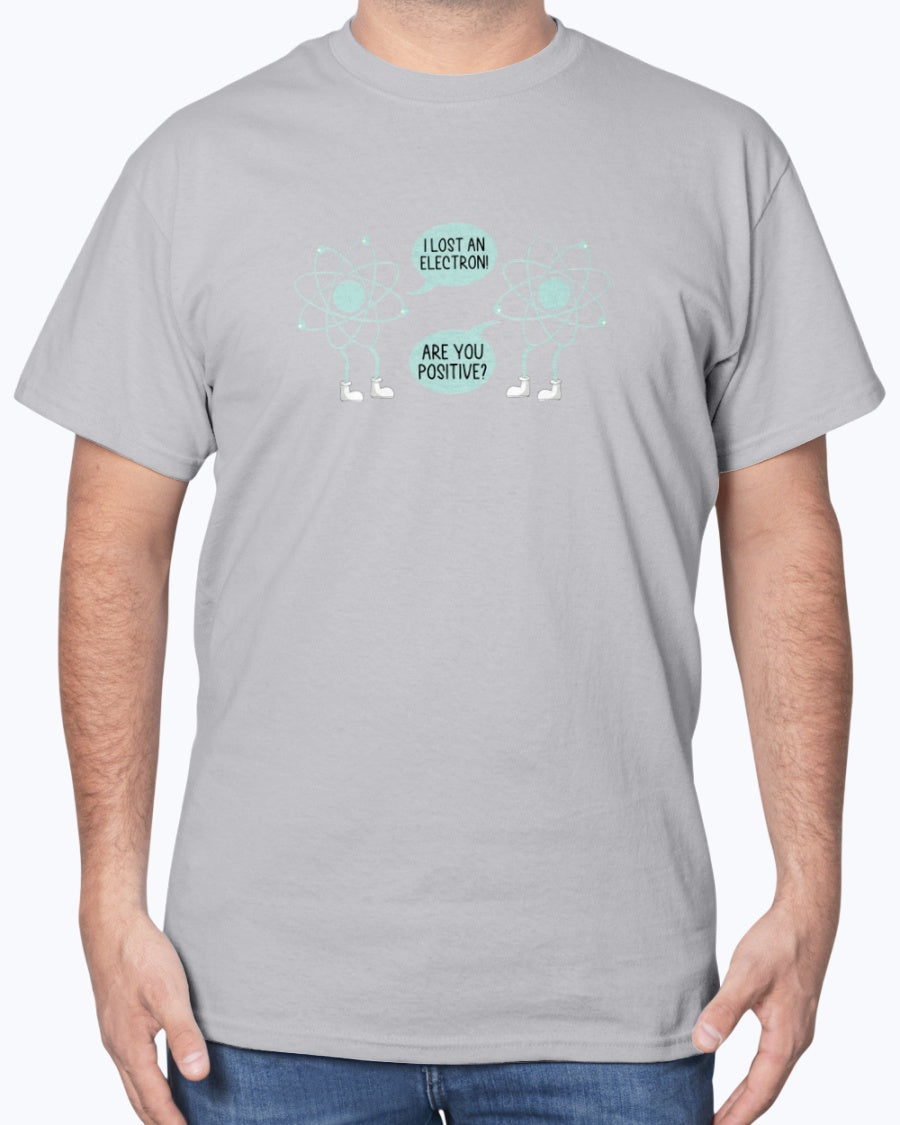 I Lost An Electron Are You Positive - Physics Shirt - Science Unisex T-Shirt