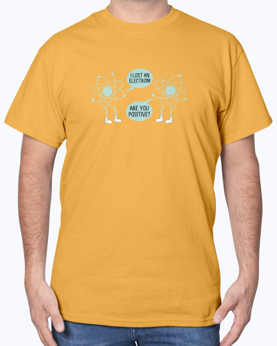 I Lost An Electron Are You Positive - Physics Shirt - Science Unisex T-Shirt