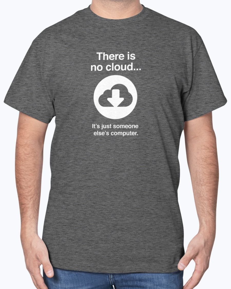 There Is No Cloud - Sarcastic IT Shirt - Computer Shirt - Nerd Unisex Shirt