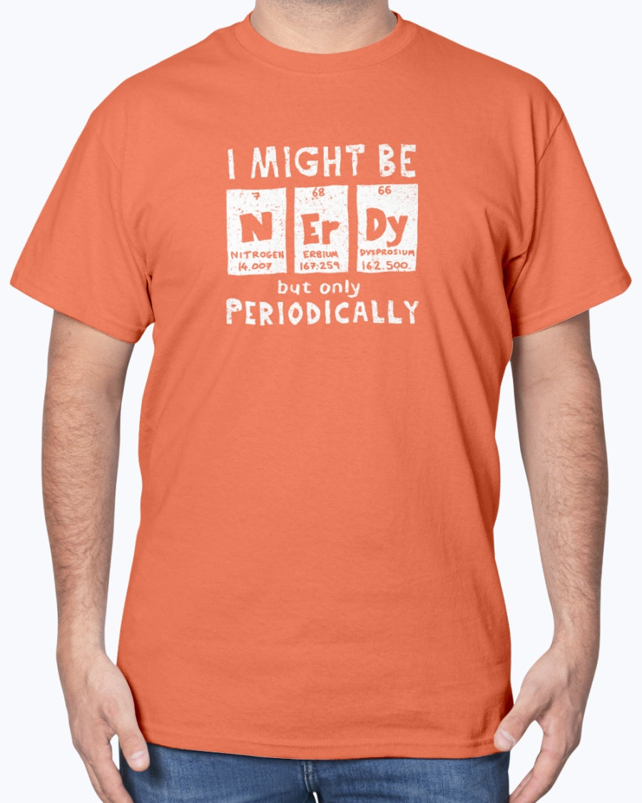 I Might Be Nerdy Periodically - Science Geek Unisex T-Shirt
