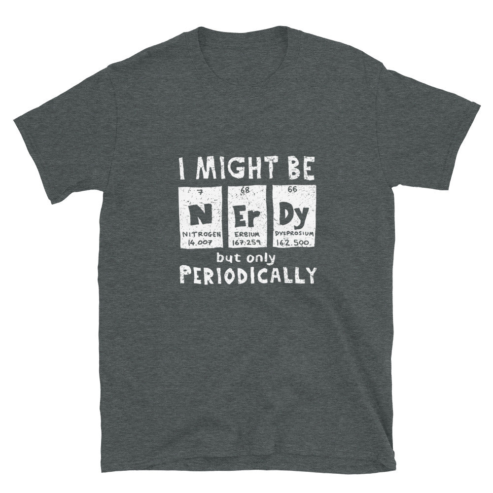 I May Be Nerdy But Only Periodically T-Shirt Funny Nerd Tee I May Be Nerdy But Only Periodically T-Shirt Funny Nerd Tee