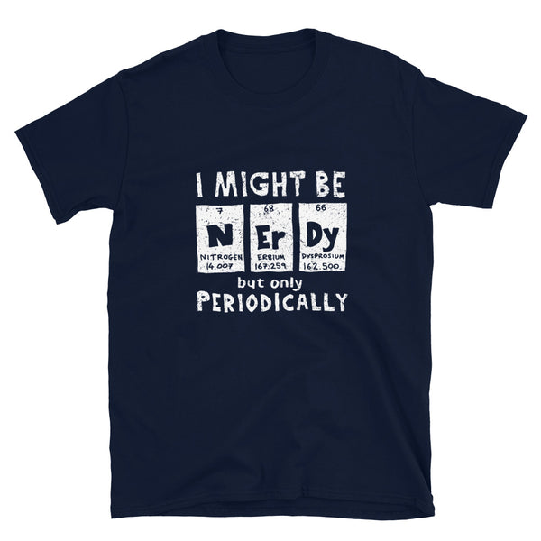 I Might Be Nerdy Periodically - Science Geek T-Shirt