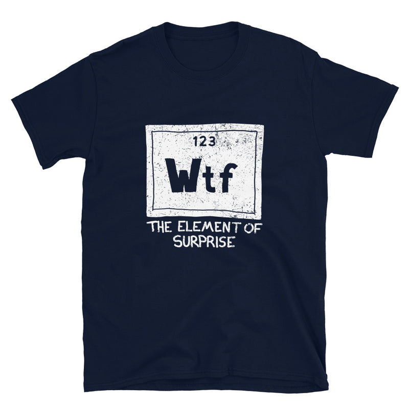 Wtf - The Element of Surprise - Science Chemistry Geek T-Shirt