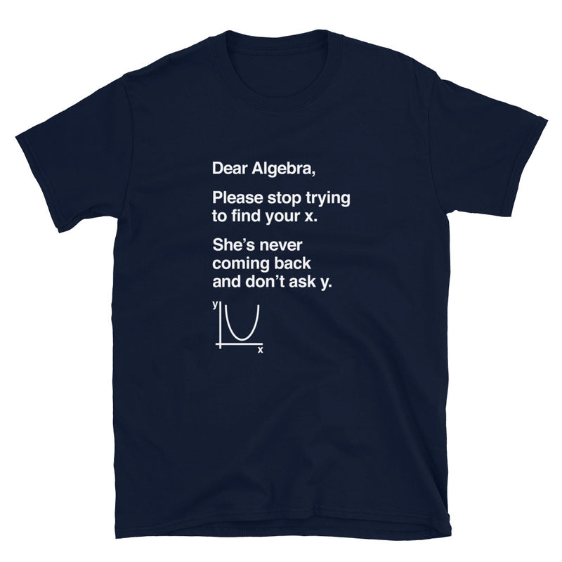 Dear Algebra - Math Teacher - Math Joke Geek T-Shirt