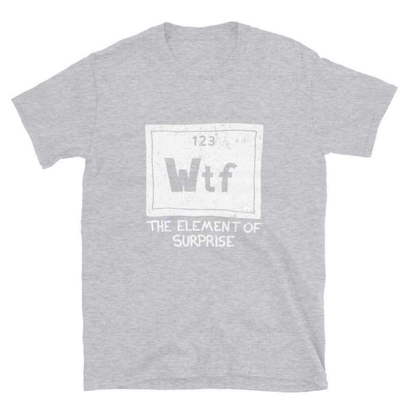 Wtf - The Element of Surprise - Science Chemistry Geek T-Shirt