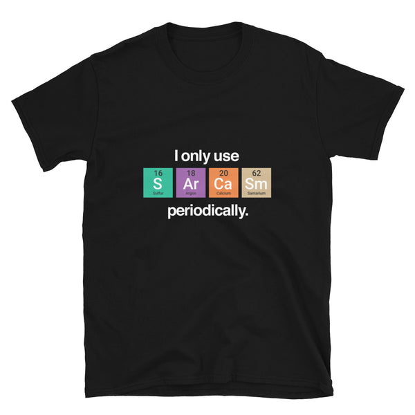 I Only Use Sarcasm Periodically - Funny Chemistry Science Shirt