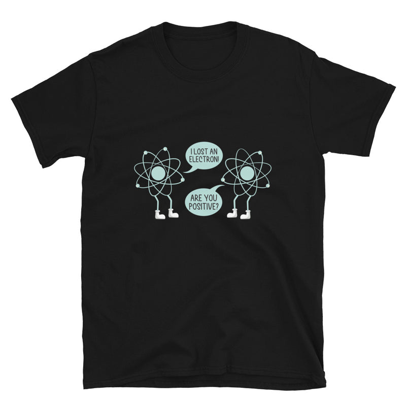 I Lost An Electron Are You Positive - Physics Shirt - Science Shirt