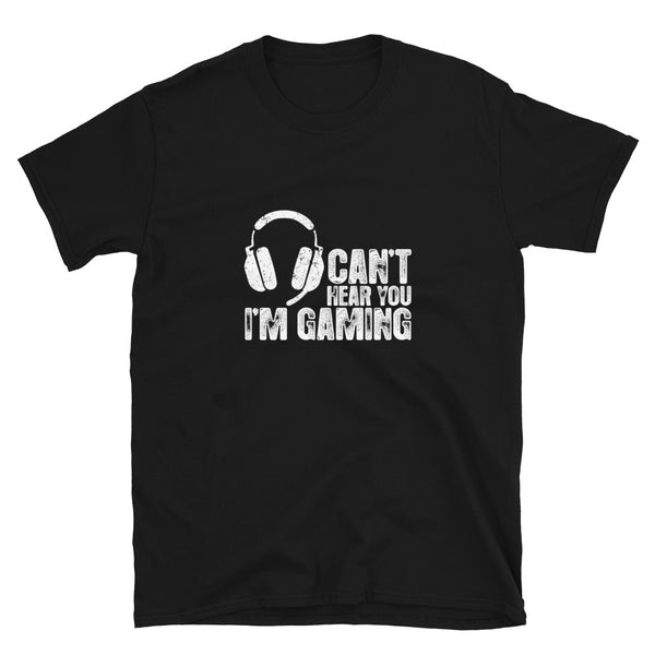 Can't Hear You I'm Gaming  -  Geek Gamer T-shirt