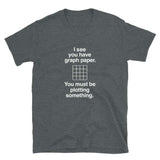 I See You Have Graph Paper Unisex Geek T-shirt