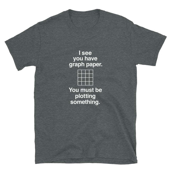 I See You Have Graph Paper Unisex Geek T-shirt