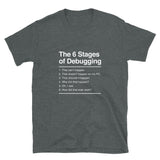 The 6 Stages of Debugging - Coder Shirt - IT Shirt - Developer Shirt