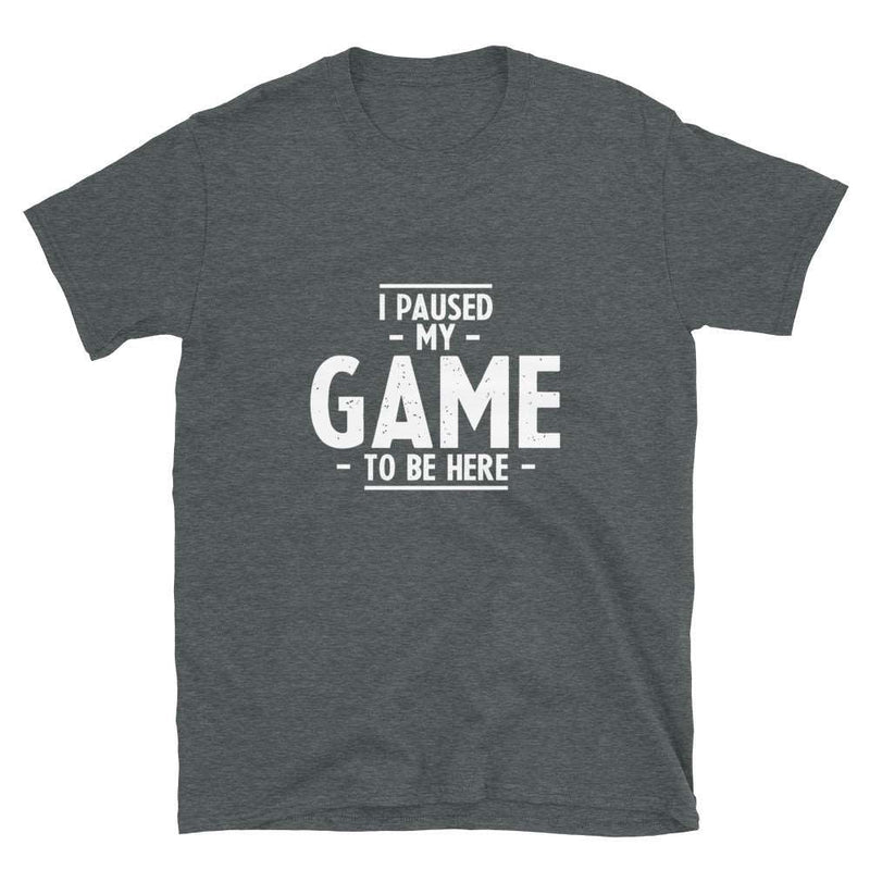 I Paused My Game To Be Here Unisex Geek T-shirt