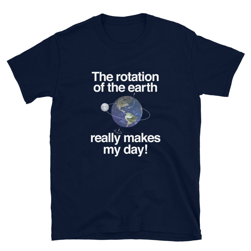 The Rotation of the Earth Really Makes My Day - Cosmology Shirt