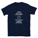 I See You Have Graph Paper  -  Geek Math T-shirt