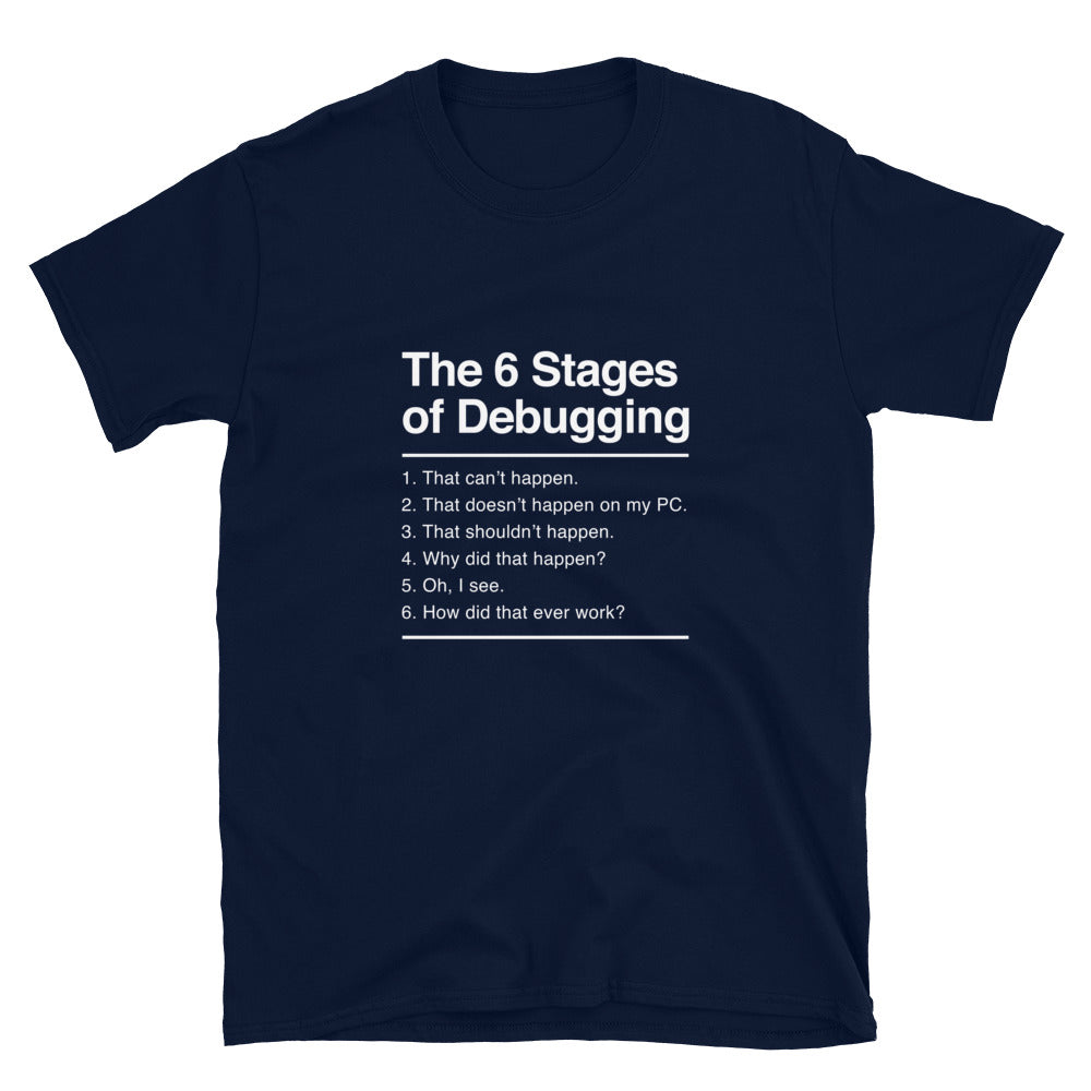 6 Stages Of Debugging T-Shirt 6 Stages Of Debugging T-Shirt