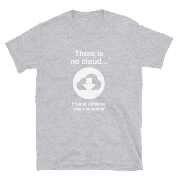 There Is No Cloud - Sarcastic IT Shirt - Computer Shirt - Nerd Shirt