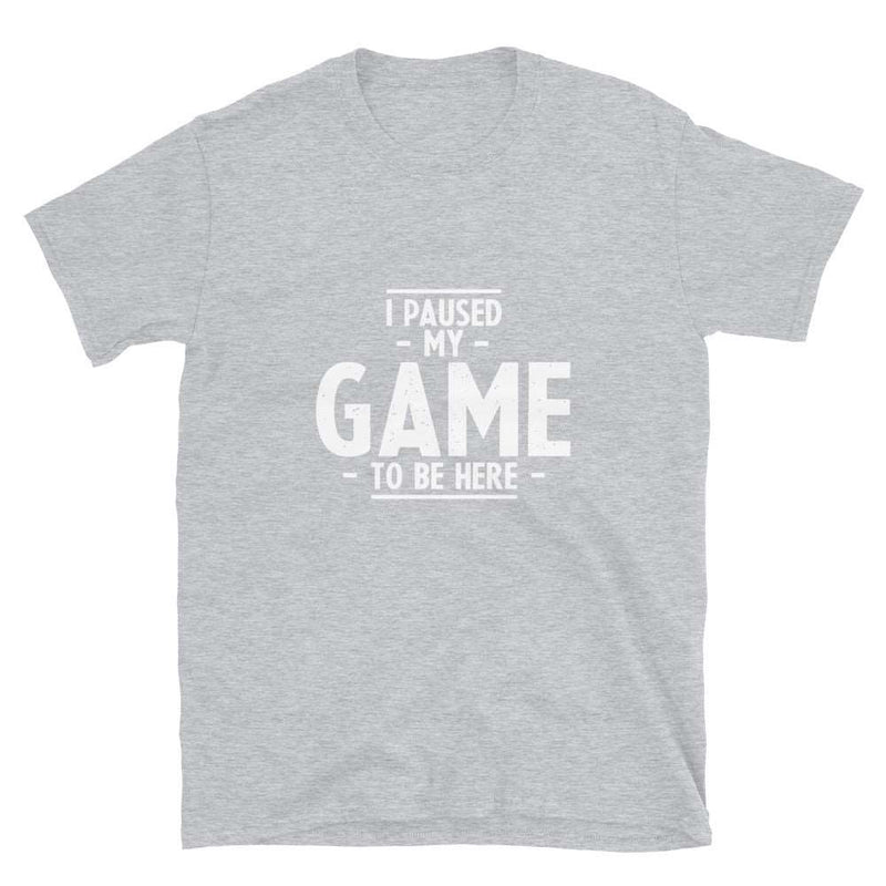 I Paused My Game To Be Here Unisex Geek T-shirt