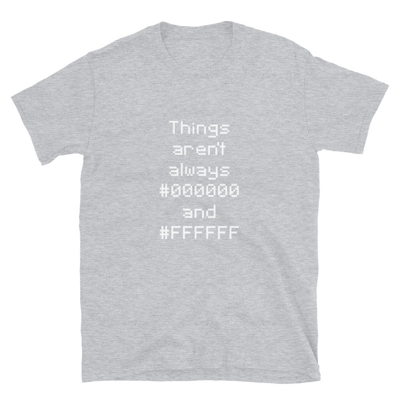 Things Aren't Always Black and White  -  Geek Coding T-shirt